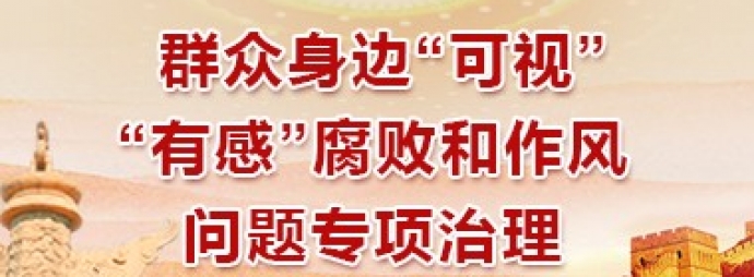 群众身边“可视”“有感”腐败和作风问题专项治理